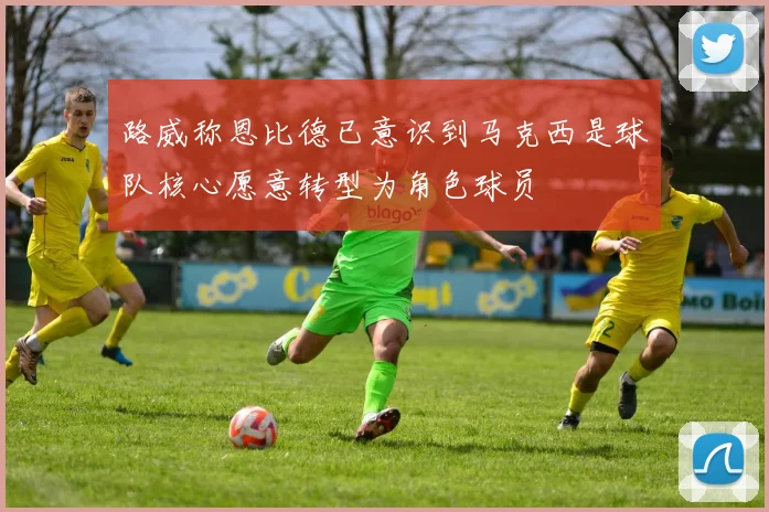 路威称恩比德已意识到马克西是球队核心愿意转型为角色球员