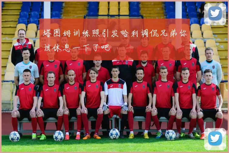 塔图姆训练照引发哈利调侃兄弟你该休息一下了吧