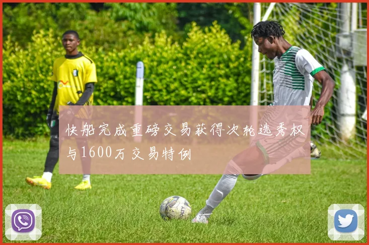 快船完成重磅交易获得次轮选秀权与1600万交易特例